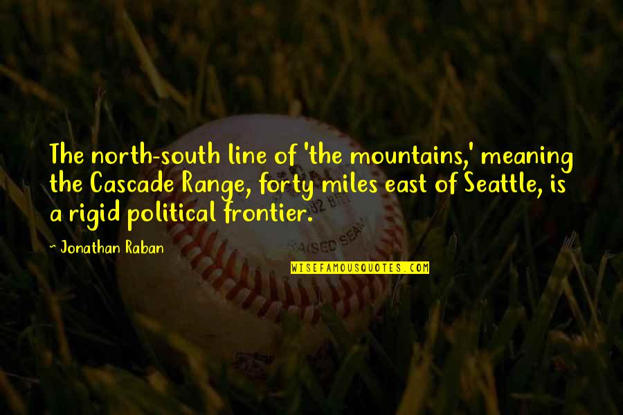 Sabillon Honduras Quotes By Jonathan Raban: The north-south line of 'the mountains,' meaning the Sabillon Honduras Quotes By Jonathan Raban: The north-south line of 'the mountains,' meaning the