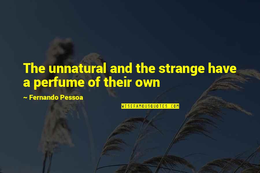 Sabillon Sauce Quotes By Fernando Pessoa: The unnatural and the strange have a perfume