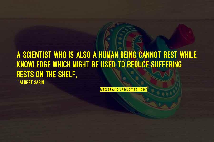 Sabin Quotes By Albert Sabin: A scientist who is also a human being Sabin Quotes By Albert Sabin: A scientist who is also a human being