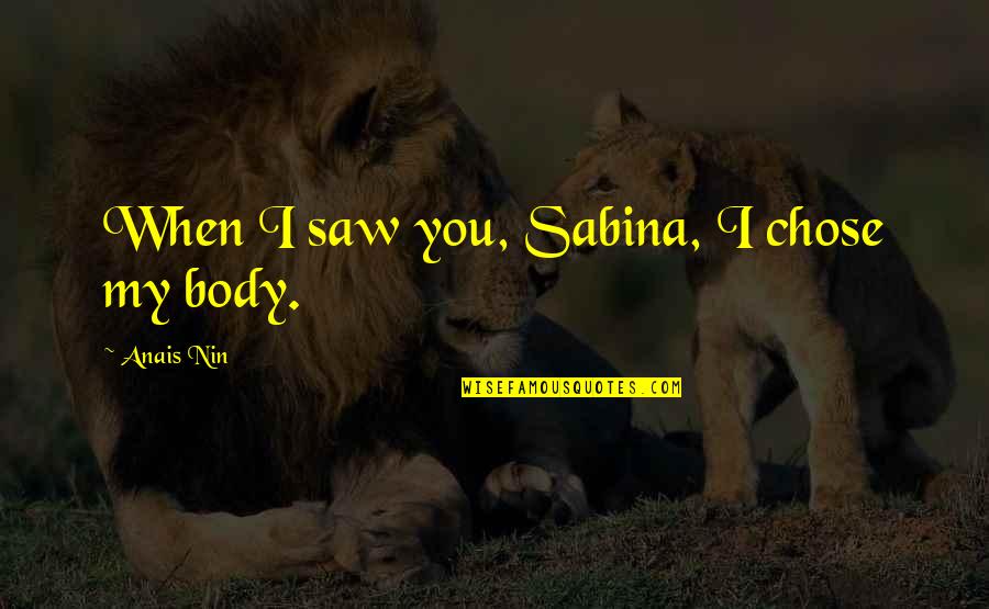 Sabina Quotes By Anais Nin: When I saw you, Sabina, I chose my