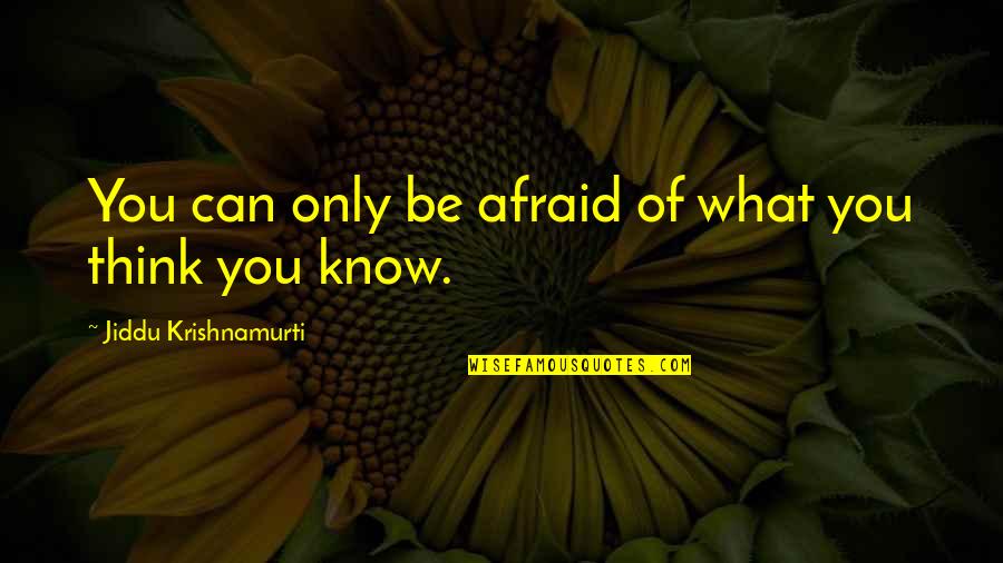 Sabina Quotes By Jiddu Krishnamurti: You can only be afraid of what you
