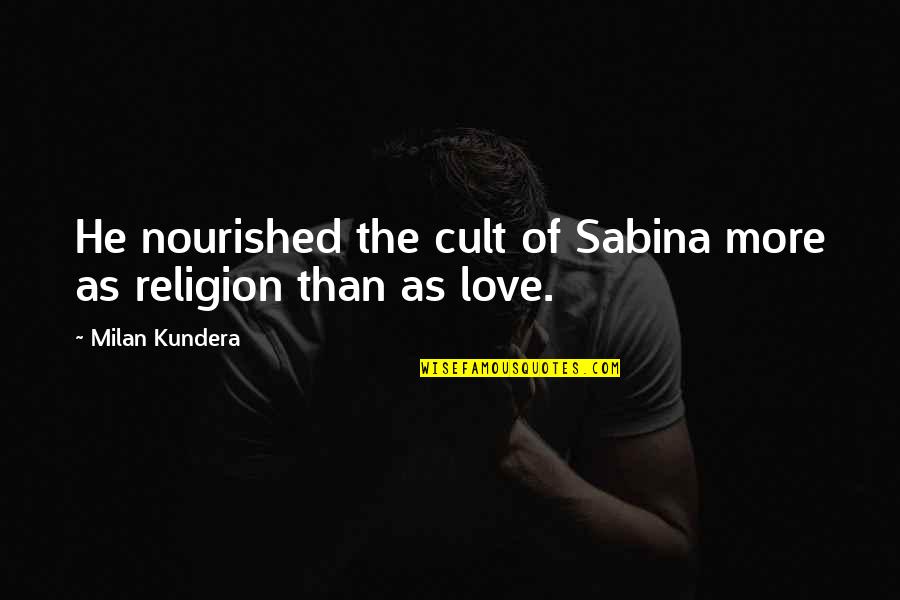 Sabina Quotes By Milan Kundera: He nourished the cult of Sabina more as