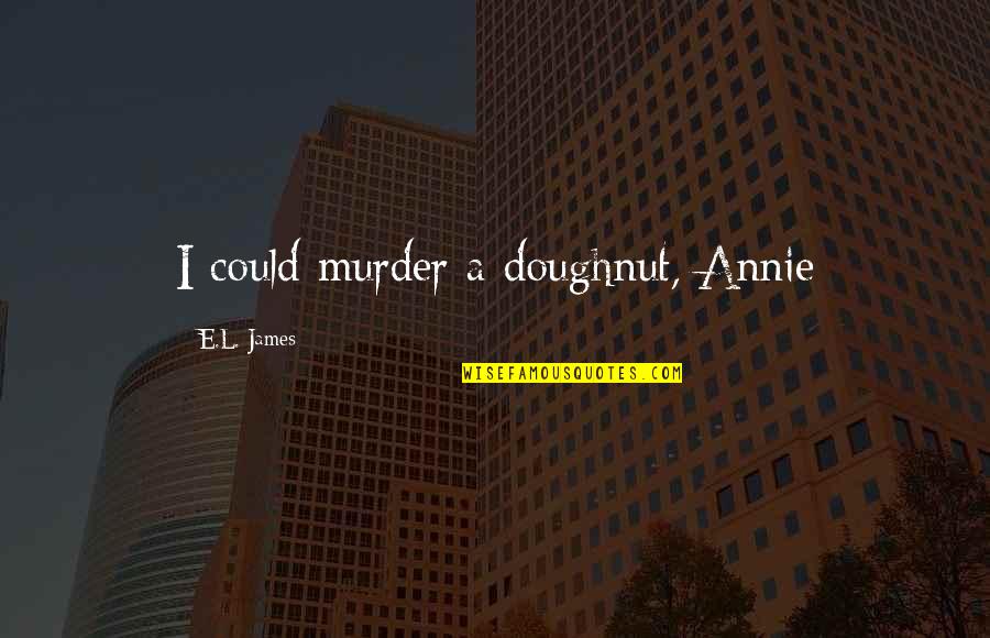 Sabinas Creek Quotes By E.L. James: I could murder a doughnut, Annie