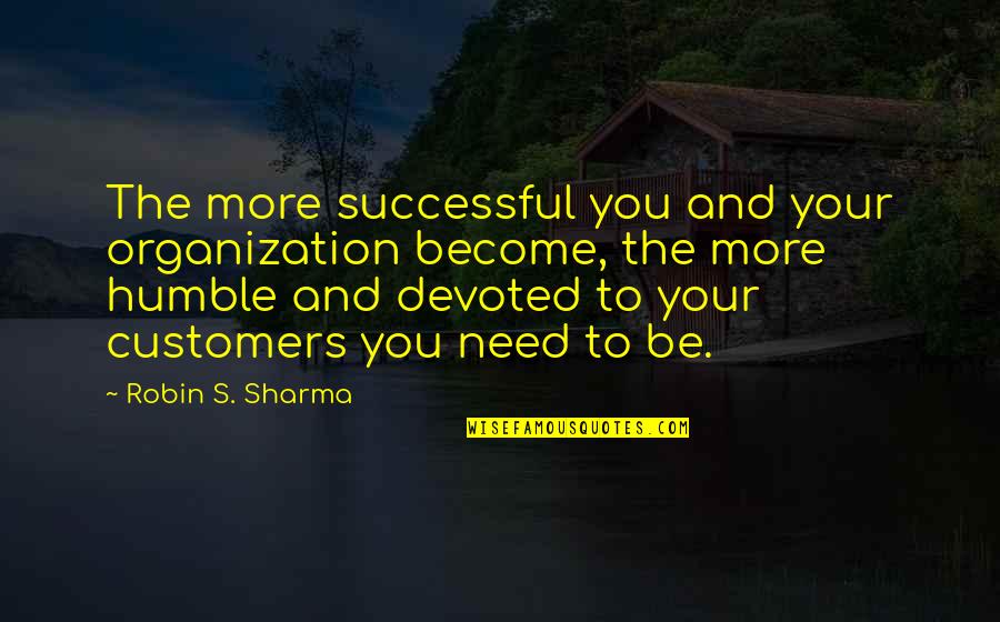 Sabinas Creek Quotes By Robin S. Sharma: The more successful you and your organization become,