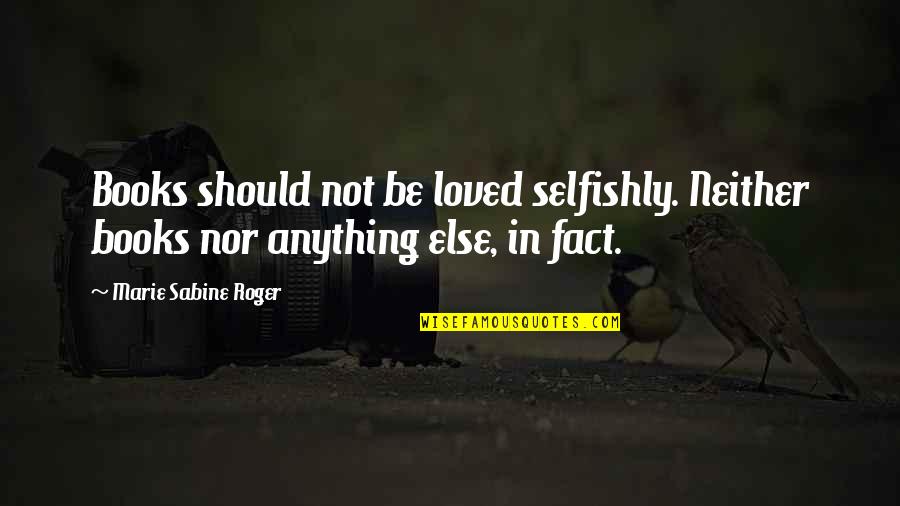 Sabine Quotes By Marie Sabine Roger: Books should not be loved selfishly. Neither books