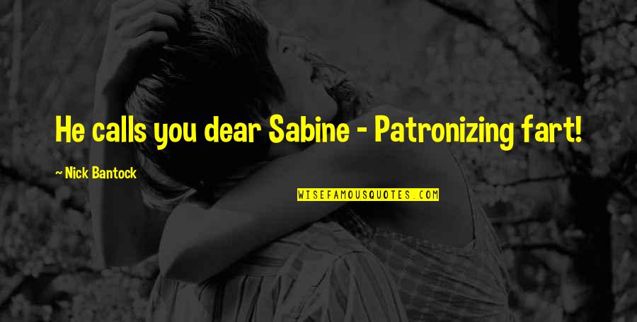 Sabine Quotes By Nick Bantock: He calls you dear Sabine - Patronizing fart!