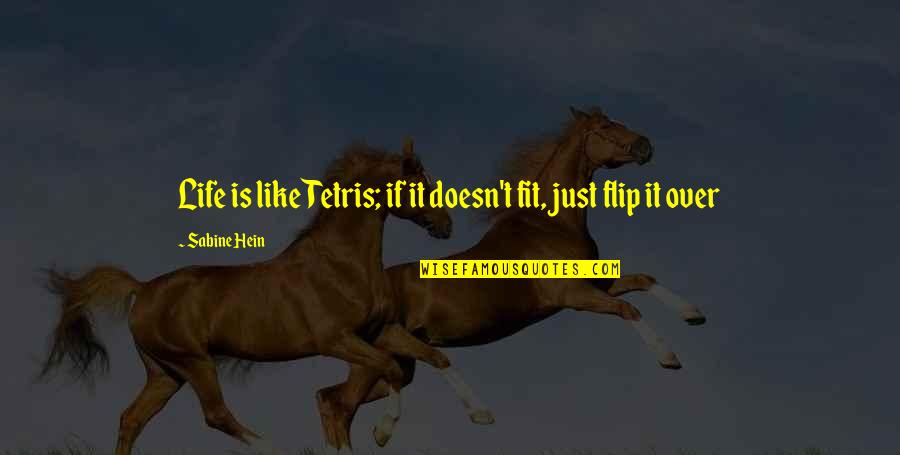 Sabine Quotes By Sabine Hein: Life is like Tetris; if it doesn't fit,