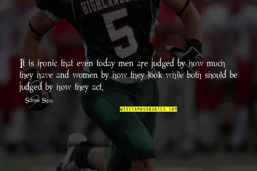 Sabine Quotes By Sabine Shah: It is ironic that even today men are