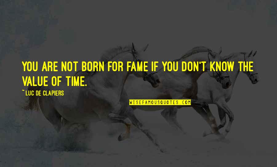 Sabine Schmitz Quotes By Luc De Clapiers: You are not born for fame if you Sabine Schmitz Quotes By Luc De Clapiers: You are not born for fame if you