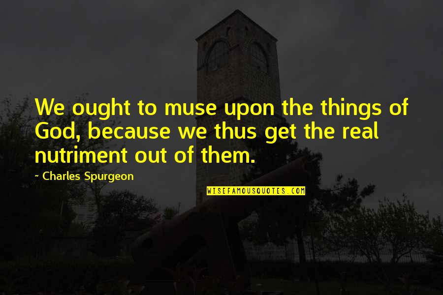 Sabine Wren Quotes By Charles Spurgeon: We ought to muse upon the things of Sabine Wren Quotes By Charles Spurgeon: We ought to muse upon the things of
