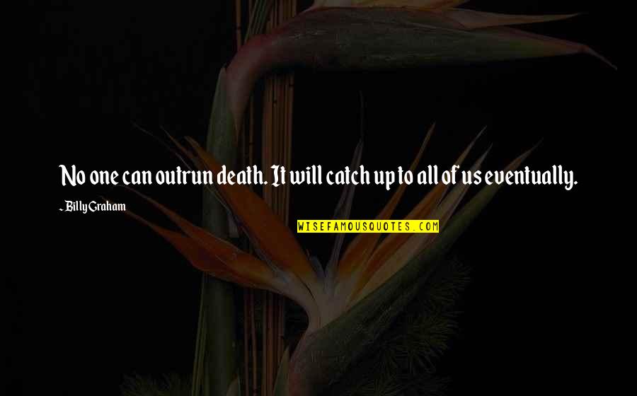 Sabines Poesia Quotes By Billy Graham: No one can outrun death. It will catch