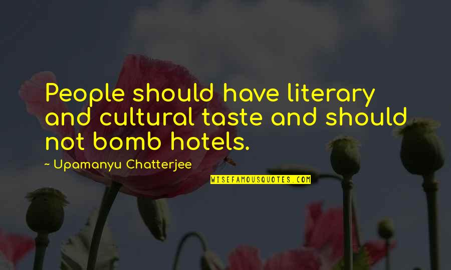 Sabin's Quotes By Upamanyu Chatterjee: People should have literary and cultural taste and Sabin's Quotes By Upamanyu Chatterjee: People should have literary and cultural taste and
