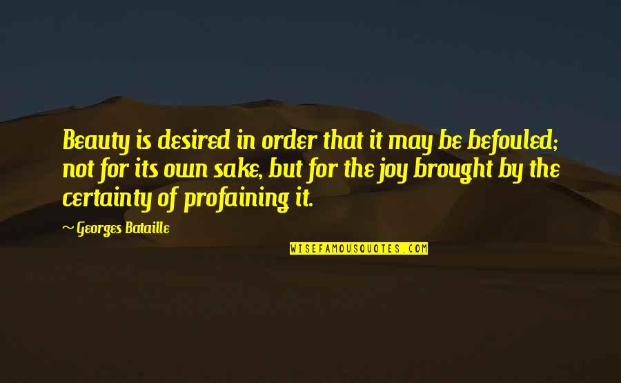 Sabinus Nwachukwu Quotes By Georges Bataille: Beauty is desired in order that it may Sabinus Nwachukwu Quotes By Georges Bataille: Beauty is desired in order that it may