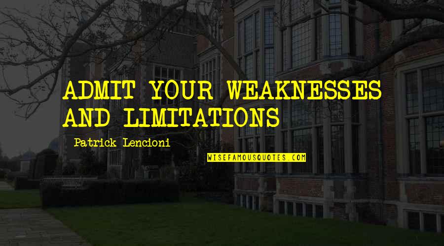 Sabio Quotes By Patrick Lencioni: ADMIT YOUR WEAKNESSES AND LIMITATIONS Sabio Quotes By Patrick Lencioni: ADMIT YOUR WEAKNESSES AND LIMITATIONS