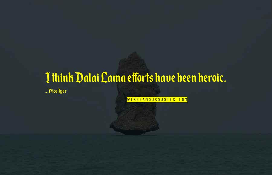 Sabio Significado Quotes By Pico Iyer: I think Dalai Lama efforts have been heroic. Sabio Significado Quotes By Pico Iyer: I think Dalai Lama efforts have been heroic.