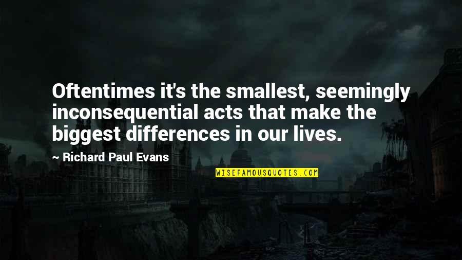Sabio Significado Quotes By Richard Paul Evans: Oftentimes it's the smallest, seemingly inconsequential acts that Sabio Significado Quotes By Richard Paul Evans: Oftentimes it's the smallest, seemingly inconsequential acts that