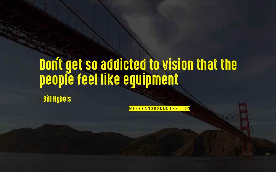 Sabion Smith Quotes By Bill Hybels: Don't get so addicted to vision that the