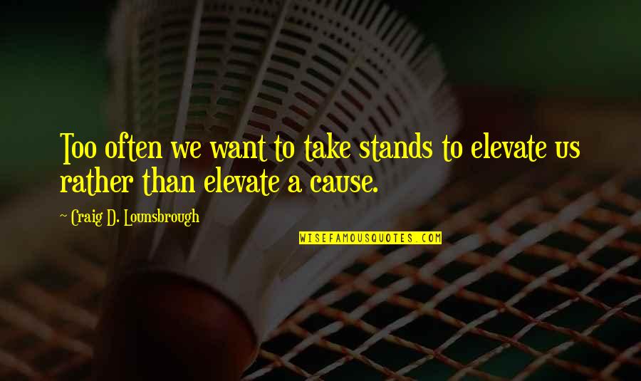 Sabion Smith Quotes By Craig D. Lounsbrough: Too often we want to take stands to