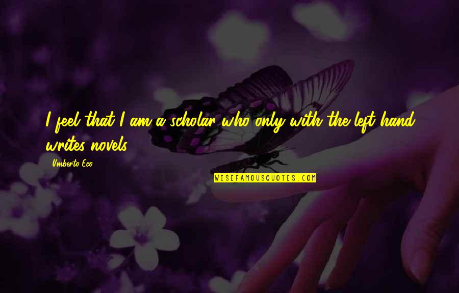 Sabion Sound Quotes By Umberto Eco: I feel that I am a scholar who