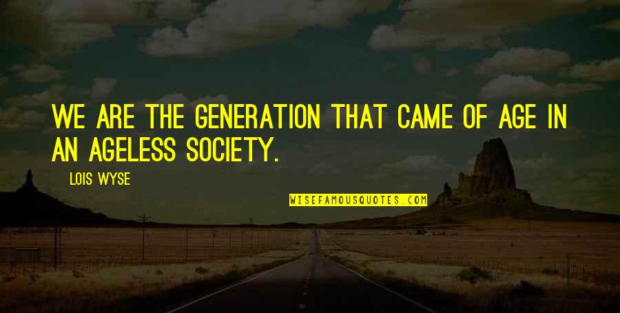 Sabir Pak Quotes By Lois Wyse: We are the generation that came of age