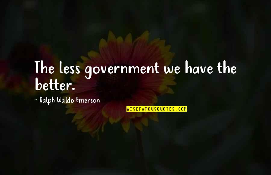 Sabir Pak Quotes By Ralph Waldo Emerson: The less government we have the better.
