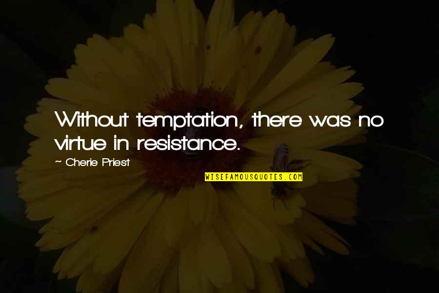 Sabir Piya Quotes By Cherie Priest: Without temptation, there was no virtue in resistance.