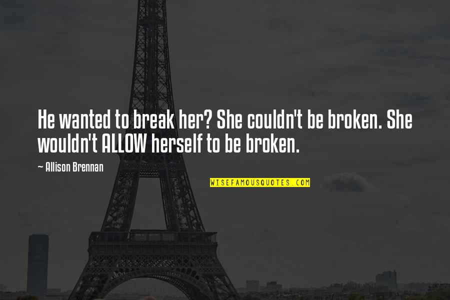 Sabir Quotes By Allison Brennan: He wanted to break her? She couldn't be