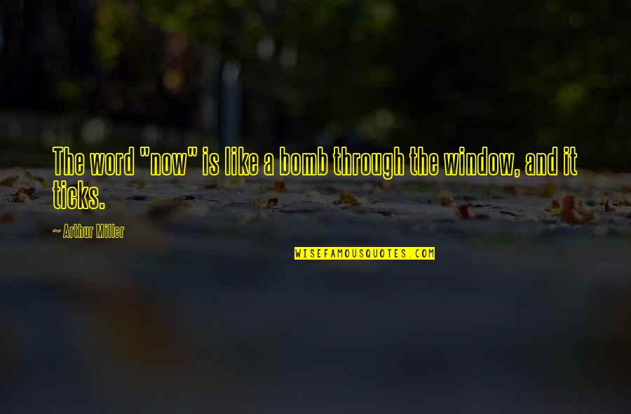 Sabir Quotes By Arthur Miller: The word "now" is like a bomb through