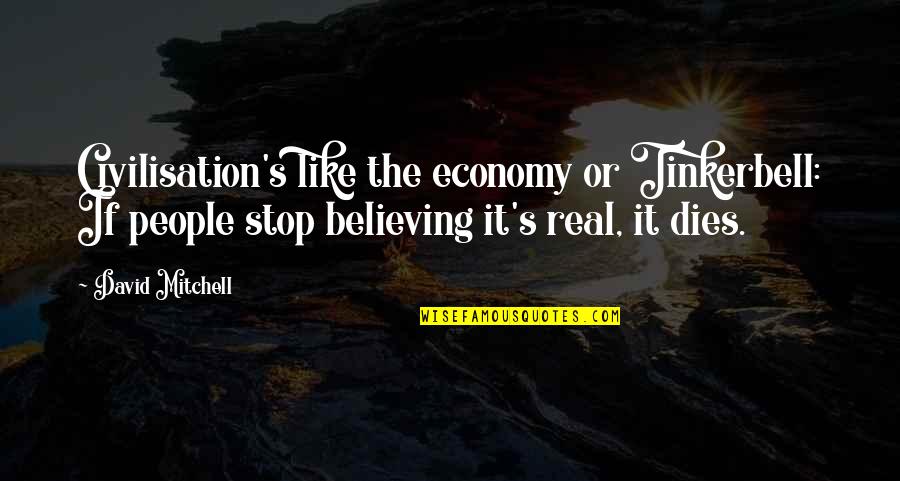 Sabir Quotes By David Mitchell: Civilisation's like the economy or Tinkerbell: If people