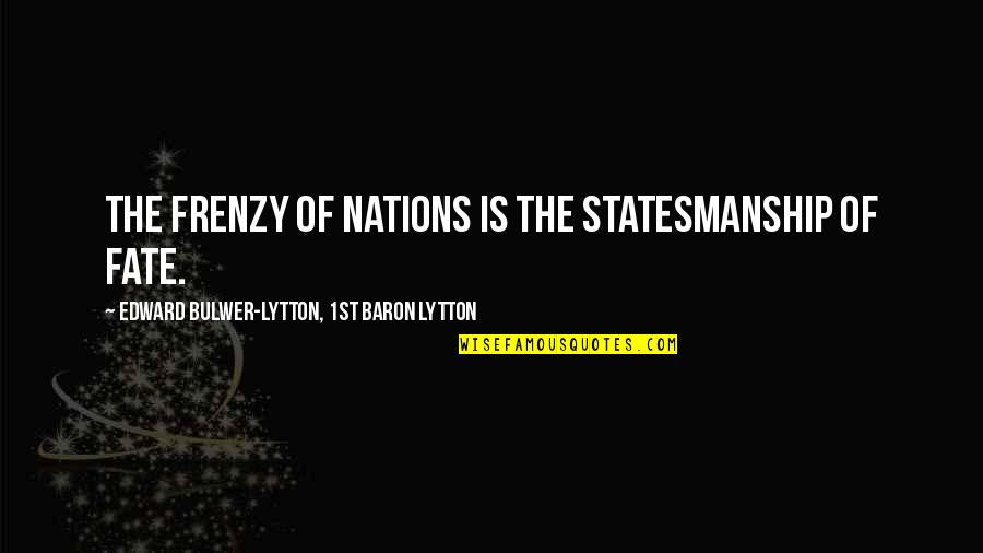 Sabir Quotes By Edward Bulwer-Lytton, 1st Baron Lytton: The frenzy of nations is the statesmanship of