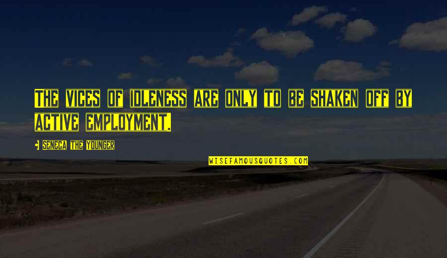 Sabir Quotes By Seneca The Younger: The vices of idleness are only to be
