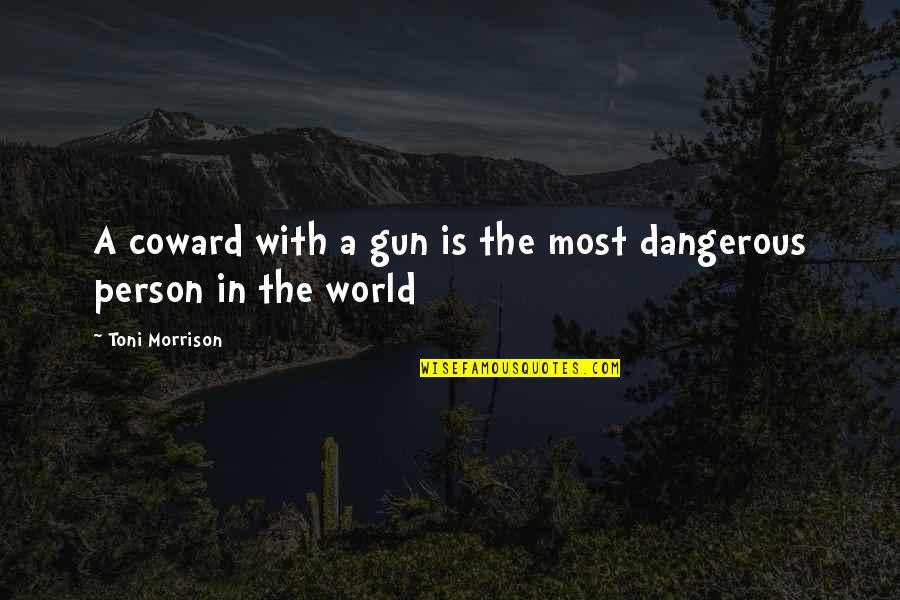 Sabirah Quotes By Toni Morrison: A coward with a gun is the most Sabirah Quotes By Toni Morrison: A coward with a gun is the most
