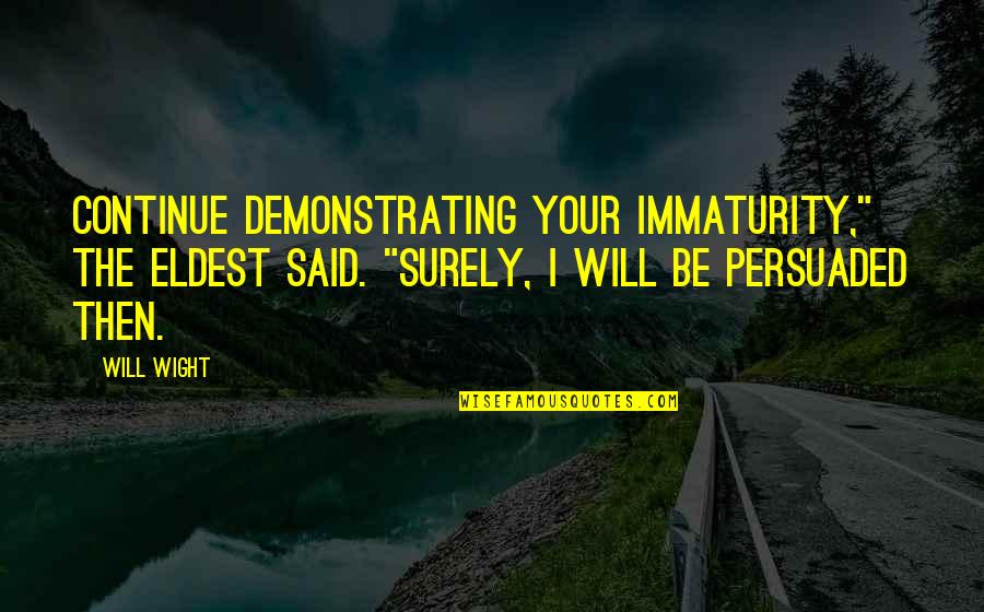 Sabirah Quotes By Will Wight: Continue demonstrating your immaturity," the Eldest said. "Surely,