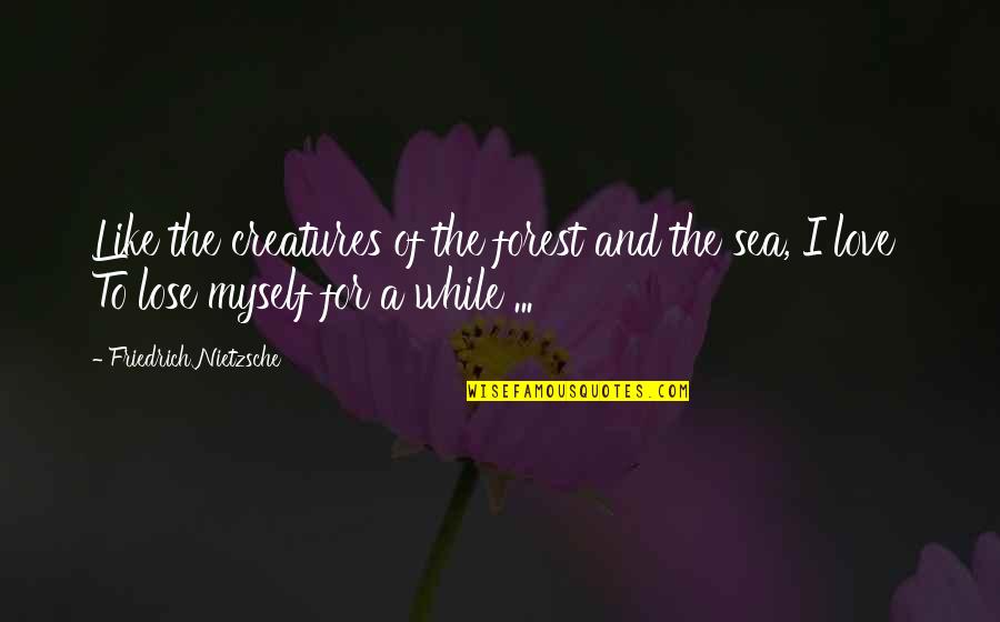Sabis Sakarya Quotes By Friedrich Nietzsche: Like the creatures of the forest and the Sabis Sakarya Quotes By Friedrich Nietzsche: Like the creatures of the forest and the