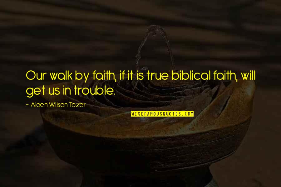 Sabiston Builders Quotes By Aiden Wilson Tozer: Our walk by faith, if it is true