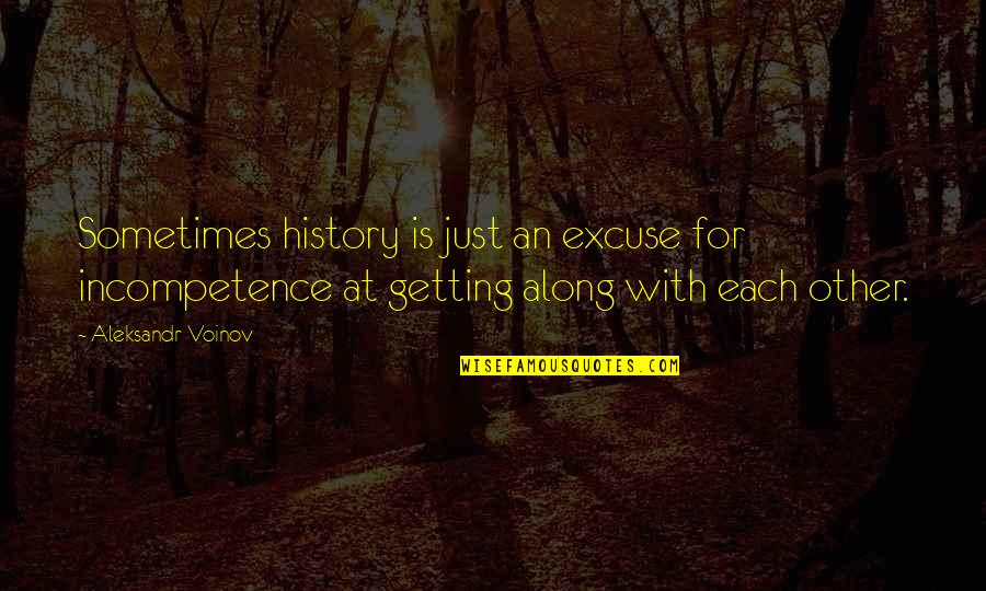 Sabiston Consultants Quotes By Aleksandr Voinov: Sometimes history is just an excuse for incompetence Sabiston Consultants Quotes By Aleksandr Voinov: Sometimes history is just an excuse for incompetence