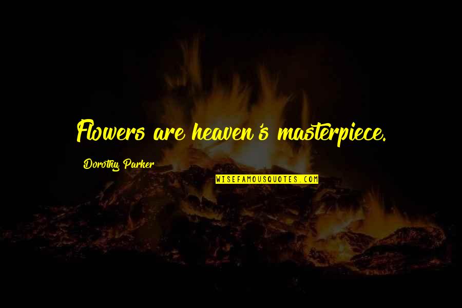 Sabitha Gopalswamy Quotes By Dorothy Parker: Flowers are heaven's masterpiece.