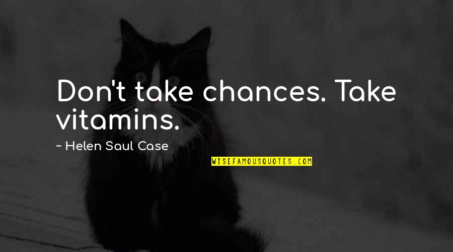 Sabitha Gopalswamy Quotes By Helen Saul Case: Don't take chances. Take vitamins.