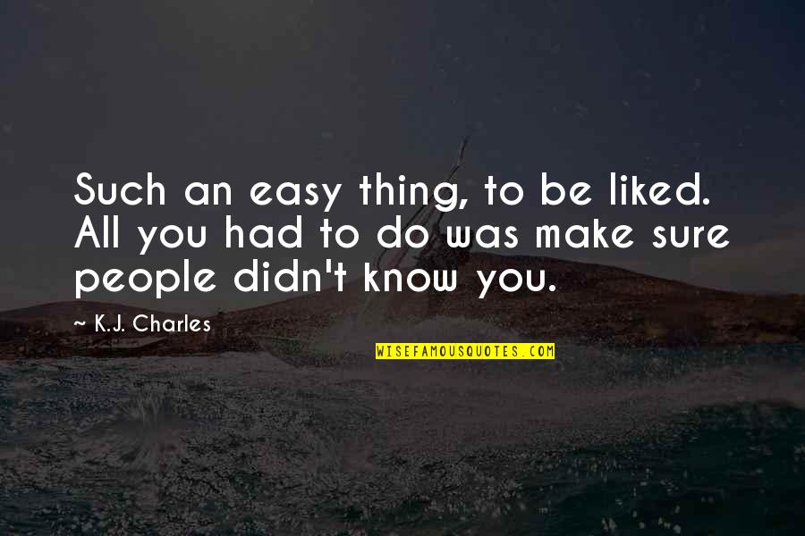 Sabitri And Soumitras Funny Quotes By K.J. Charles: Such an easy thing, to be liked. All Sabitri And Soumitras Funny Quotes By K.J. Charles: Such an easy thing, to be liked. All