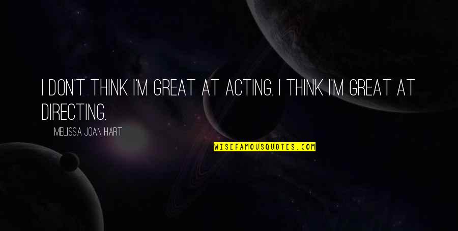 Sabitzer Futbin Quotes By Melissa Joan Hart: I don't think I'm great at acting. I Sabitzer Futbin Quotes By Melissa Joan Hart: I don't think I'm great at acting. I