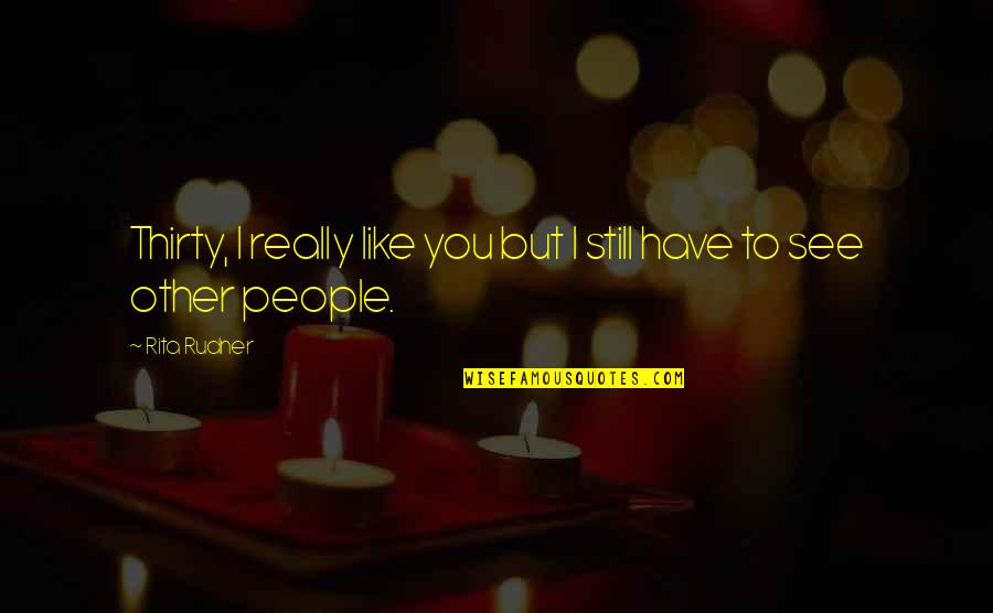 Sabkay Quotes By Rita Rudner: Thirty, I really like you but I still