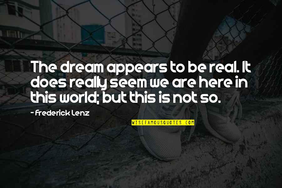 Sabki Quotes By Frederick Lenz: The dream appears to be real. It does Sabki Quotes By Frederick Lenz: The dream appears to be real. It does