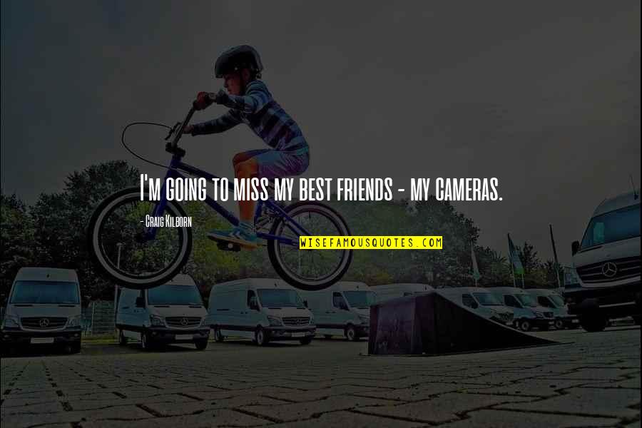 Sablan Orthopedics Quotes By Craig Kilborn: I'm going to miss my best friends -