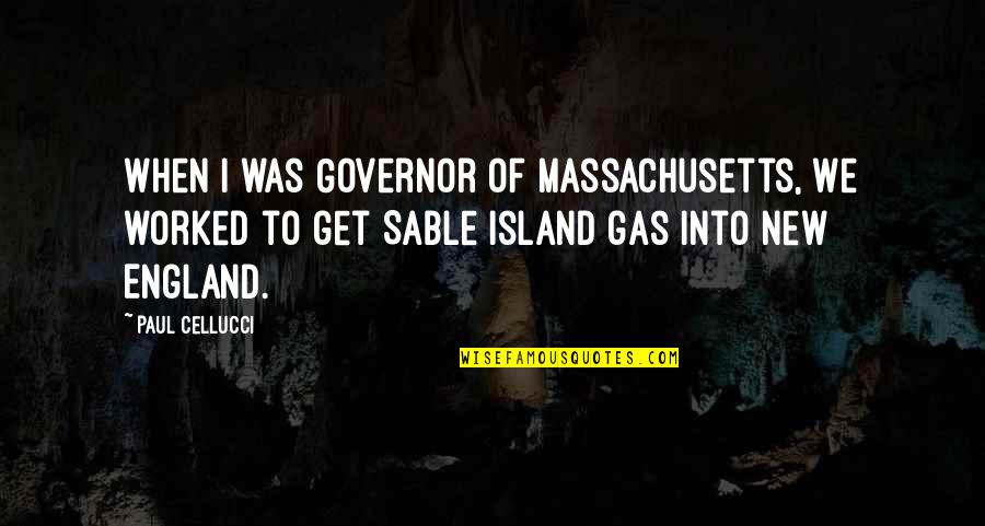 Sable Quotes By Paul Cellucci: When I was Governor of Massachusetts, we worked