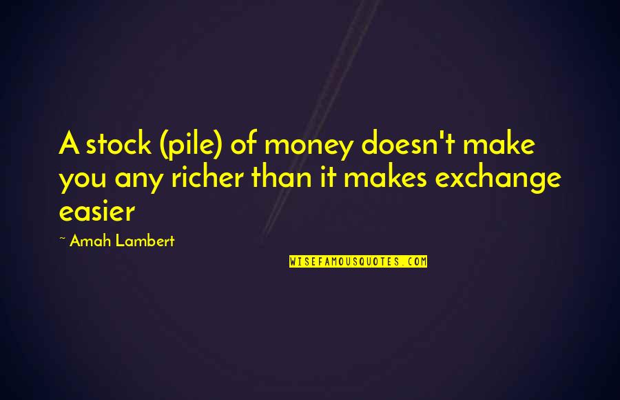 Sables Recipe Quotes By Amah Lambert: A stock (pile) of money doesn't make you