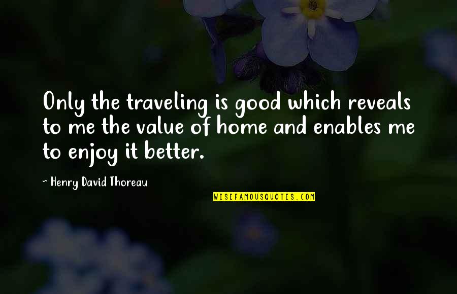 Sablette Quotes By Henry David Thoreau: Only the traveling is good which reveals to