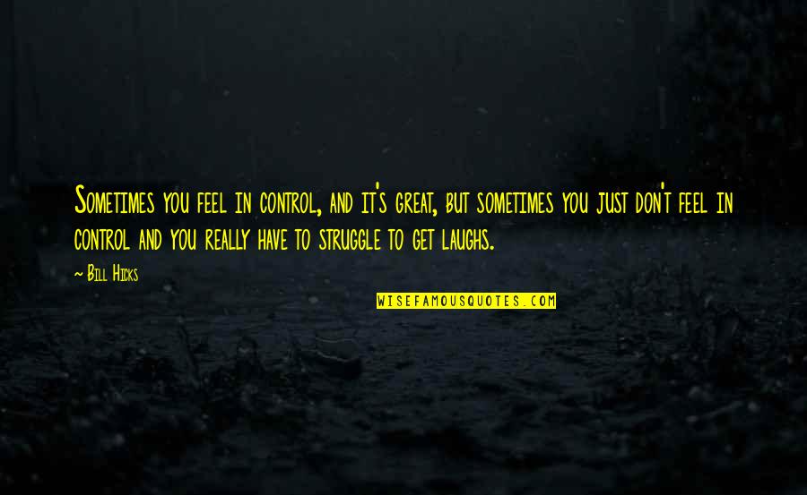 Sablewska Quotes By Bill Hicks: Sometimes you feel in control, and it's great,