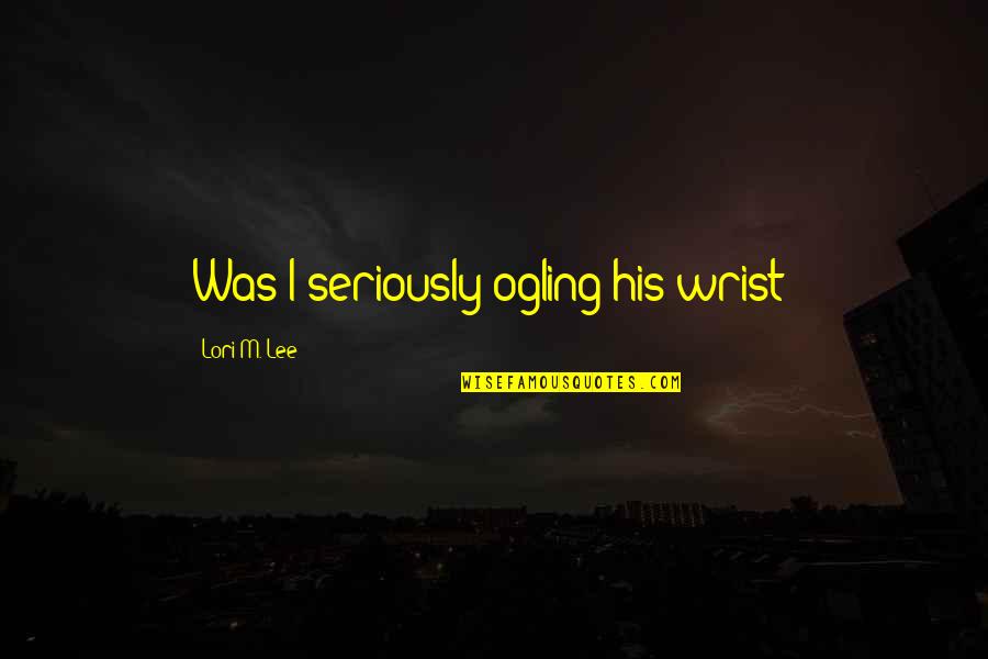 Sablier Watches Quotes By Lori M. Lee: Was I seriously ogling his wrist? Sablier Watches Quotes By Lori M. Lee: Was I seriously ogling his wrist?