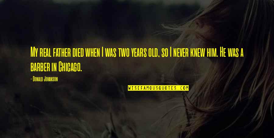 Sabljanje Quotes By Donald Johanson: My real father died when I was two Sabljanje Quotes By Donald Johanson: My real father died when I was two