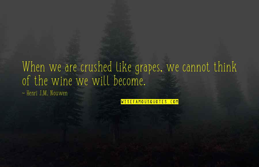 Sabljanje Quotes By Henri J.M. Nouwen: When we are crushed like grapes, we cannot Sabljanje Quotes By Henri J.M. Nouwen: When we are crushed like grapes, we cannot